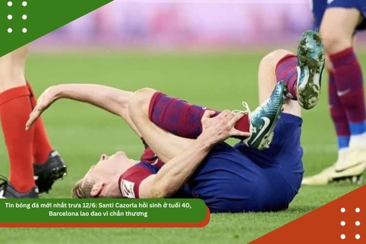 Tin bóng đá mới nhất trưa 12/6: Barcelona lao đao vì chấn thương