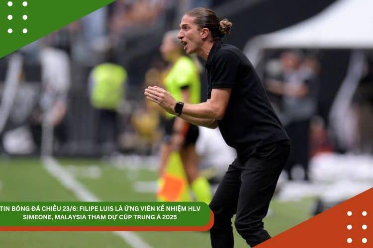 TIN BÓNG ĐÁ CHIỀU 23/6: FILIPE LUIS LÀ ỨNG VIÊN KẾ NHIỆM HLV SIMEONE, MALAYSIA THAM DỰ CÚP TRUNG Á 2025
