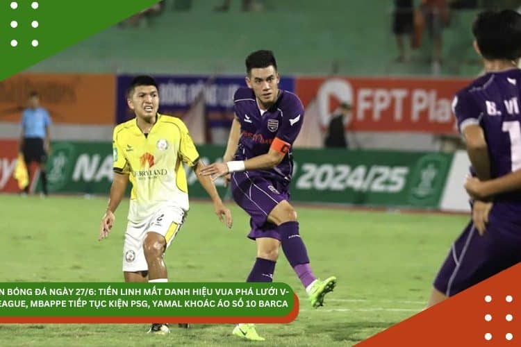 TIN BÓNG ĐÁ NGÀY 27/6: TIẾN LINH MẤT DANH HIỆU VUA PHÁ LƯỚI V-LEAGUE, MBAPPE TIẾP TỤC KIỆN PSG