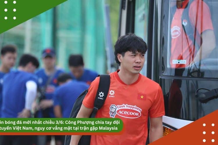Tin bóng đá mới nhất chiều 3/6: Công Phượng chia tay đội tuyển Việt Nam, nguy cơ vắng mặt tại trận gặp Malaysia
