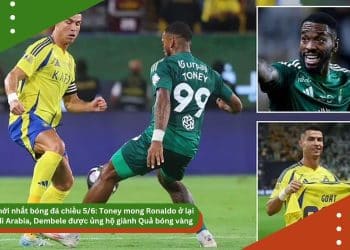 Tin mới nhất bóng đá chiều 5/6: Toney mong Ronaldo ở lại Saudi Arabia, Dembele được ủng hộ giành Quả bóng vàng