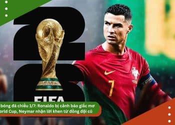 Tin bóng đá chiều 1/7: Ronaldo bị cảnh báo giấc mơ World Cup, Neymar nhận lời khen từ đồng đội cũ