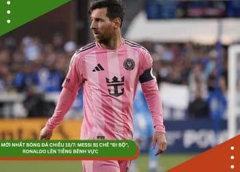 Tin bóng đá 15/7: Messi bị chê đi bộ, Ronaldo “béo” lên tiếng bênh vực