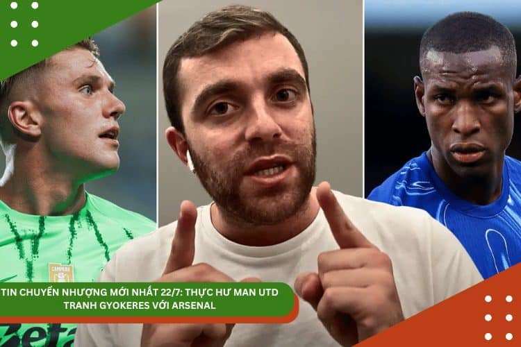 TIN CHUYỂN NHƯỢNG MỚI NHẤT 22/7: THỰC HƯ MAN UTD TRANH GYOKERES VỚI ARSENAL