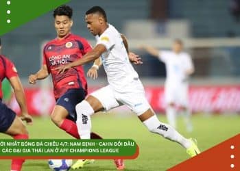 TIN MỚI NHẤT BÓNG ĐÁ CHIỀU 4/7: NAM ĐỊNH – CAHN ĐỐI ĐẦU CÁC ĐẠI GIA THÁI LAN Ở AFF CHAMPIONS LEAGUE