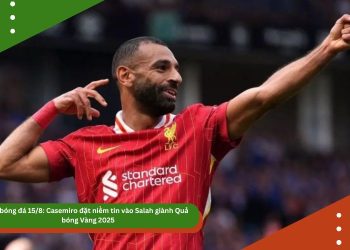 Tin bóng đá 15/8: Casemiro đặt niềm tin vào Salah giành Quả bóng Vàng 2025