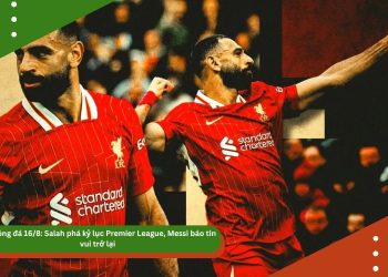 Tin bóng đá 16/8: Salah phá kỷ lục Premier League, Messi báo tin vui trở lại