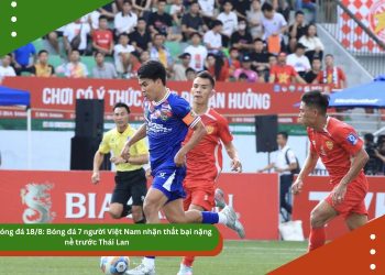 Tin bóng đá 18/8: Bóng đá 7 người Việt Nam nhận thất bại nặng nề trước Thái Lan