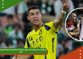 Tin bóng đá 19/8: Ronaldo bị tố kiêu ngạo, sút bóng vào cổ động viên