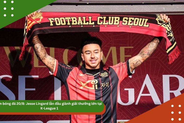 Tin bóng đá 20/8: Jesse Lingard lần đầu giành giải thưởng lớn tại K-League 1