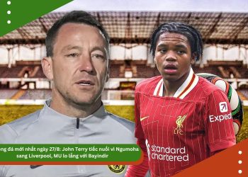 Tin bóng đá mới nhất ngày 27/8: John Terry tiếc nuối vì Ngumoha sang Liverpool, MU lo lắng với Bayindir