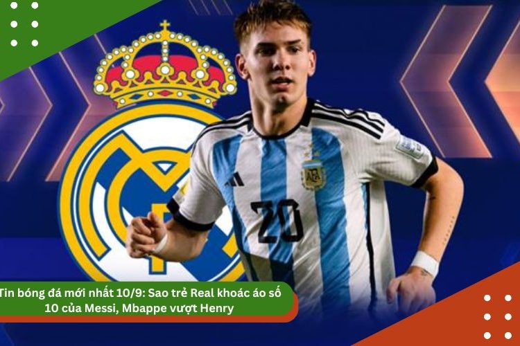 Tin bóng đá mới nhất 10/9: Sao trẻ Real khoác áo số 10 của Messi, Mbappe vượt Henry, Senegal tiến gần World Cup
