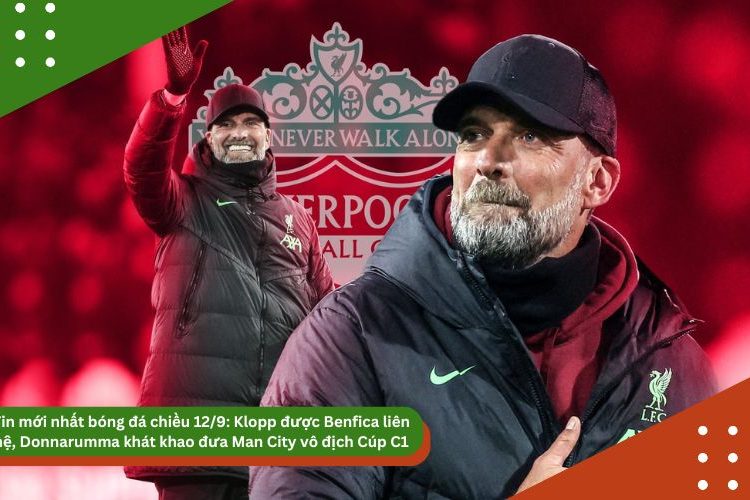 Tin mới nhất bóng đá chiều 12/9: Klopp được Benfica liên hệ, Donnarumma khát khao đưa Man City vô địch Cúp C1