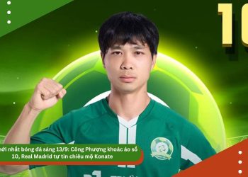Tin mới nhất bóng đá sáng 13/9: Công Phượng khoác áo số 10, Real Madrid tự tin chiêu mộ Konate