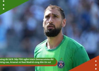 Tin bóng đá mới nhất 16/9: Sếp PSG ngầm trách Donnarumma đòi lương cao, Arsenal và Real Madrid cùng đón tin vui