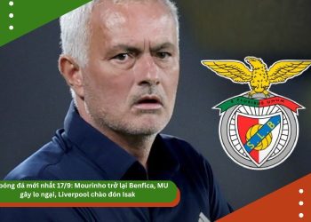 Tin bóng đá mới nhất 17/9: Mourinho trở lại Benfica, MU gây lo ngại, Liverpool chào đón Isak