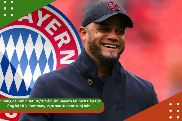 Tin bóng đá mới nhất 18/9: Sếp lớn Bayern Munich tiếp tục ủng hộ HLV Kompany, Donnarumma tiết lộ chuyện được Man City theo đuổi