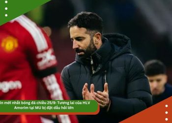 Tin mới nhất bóng đá chiều 25/9: Tương lai của HLV Amorim tại MU bị đặt dấu hỏi lớn
