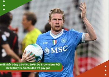 Tin mới nhất bóng đá chiều 29/9: De Bruyne bực bội khi bị thay ra, Conte đáp trả gay gắt