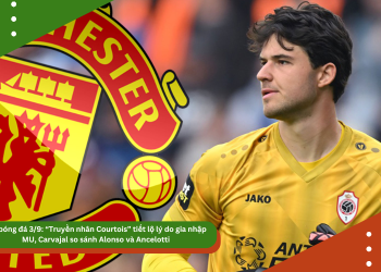 Tin bóng đá 3/9: “Truyền nhân Courtois” tiết lộ lý do gia nhập MU, Carvajal so sánh Alonso và Ancelotti
