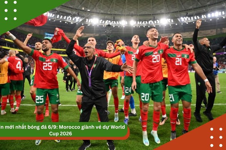 Tin mới nhất bóng đá 6/9: Morocco giành vé dự World Cup 2026, Fulham phản ứng quyết liệt với Chelsea, Kane nhận giải từ FA