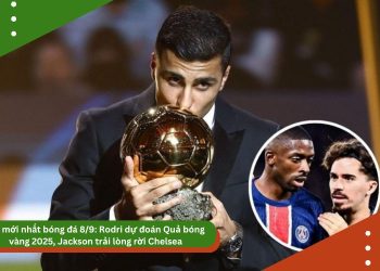 Tin mới nhất bóng đá 8/9: Rodri dự đoán Quả bóng vàng 2025, Jackson trải lòng rời Chelsea