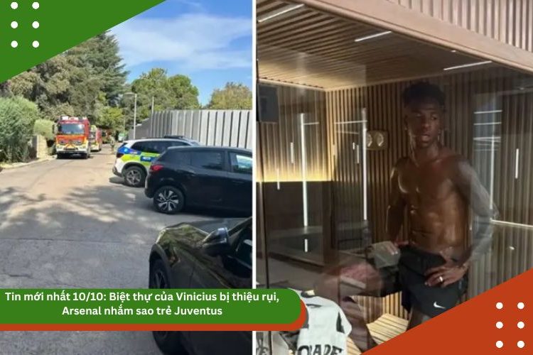 Tin mới nhất 10/10: Biệt thự của Vinicius bị thiệu rụi, Arsenal nhắm sao trẻ Juventus