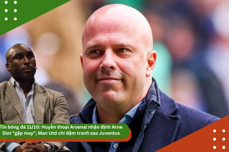 Tin bóng đá 11/10: Huyền thoại Arsenal nhận định Arne Slot “gặp may”, Man Utd chi đậm tranh sao Juventus