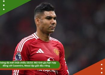 Tin bóng đá mới nhất chiều 15/10: MU tính gia hạn hợp đồng với Casemiro, Messi lập giải đấu riêng