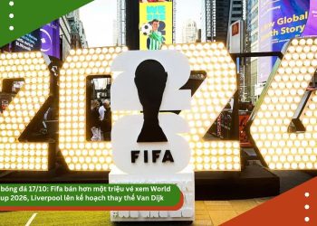 Tin bóng đá 17/10: Fifa bán hơn một triệu vé xem World Cup 2026, Liverpool lên kế hoạch thay thế Van Dijk