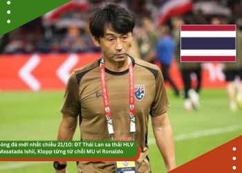 Tin bóng đá mới nhất chiều 21/10: ĐT Thái Lan sa thải HLV Masatada Ishii, Klopp từng từ chối MU vì Ronaldo, Rooney khen Mbeumo hay nhất Quỷ đỏ