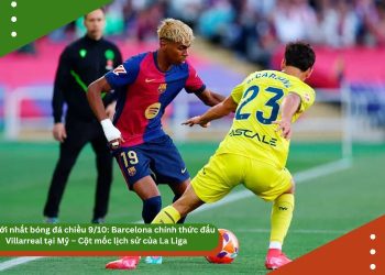 Tin mới nhất bóng đá chiều 9/10: Barcelona chính thức đấu Villarreal tại Mỹ – Cột mốc lịch sử của La Liga