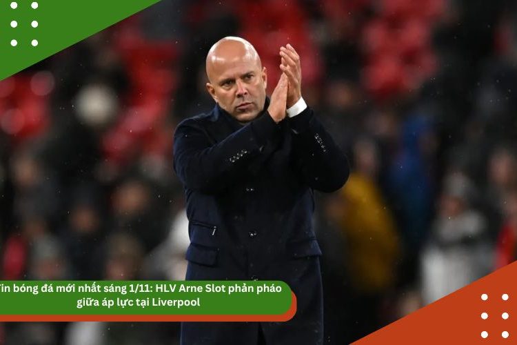 Tin bóng đá mới nhất sáng 1/11: HLV Arne Slot phản pháo giữa áp lực tại Liverpool