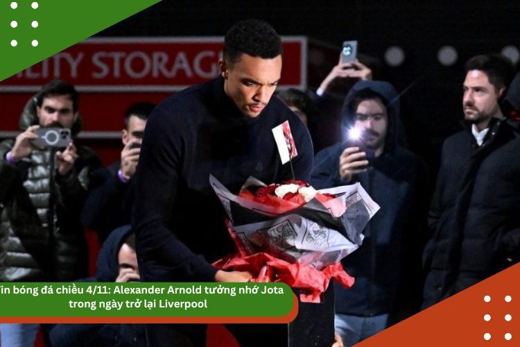 Tin bóng đá chiều 4/11: Alexander Arnold tưởng nhớ Jota trong ngày trở lại Liverpool